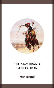 Title: The Max Brand Collection, Author: Max Brand