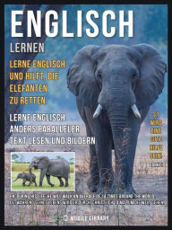 Title: Englisch Lernen - Lerne Englisch und hilft, die Elefanten zu retten: Lerne Englisch Anders Paralleler Text Lesen und Bildern, Author: Mobile Library