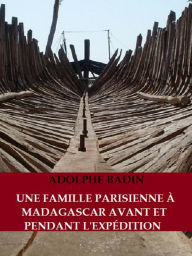 Title: Une famille parisienne à Madagascar avant et pendant l'Expédition, Author: Adolphe Badin
