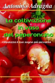 Title: La coltivazione in vaso del peperoncino: Realizza il tuo sogno più piccante, Author: Antonino Adragna