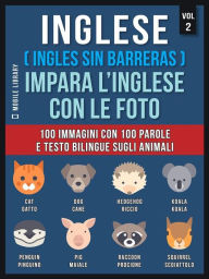 Title: Inglese ( Ingles Sin Barreras ) Impara L'Inglese Con Le Foto (Vol 2): 100 immagini con 100 parole e testo bilingue sugli animali, Author: Mobile Library