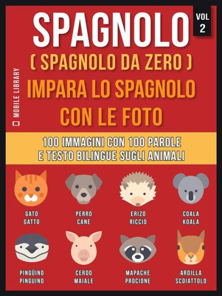 Spagnolo ( Spagnolo da zero ) Impara lo spagnolo con le foto (Vol 2): 100 immagini con 100 parole e testo bilingue sugli animali