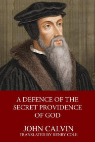 Title: A Defence of the Secret Providence of God, Author: John Calvin