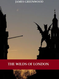 Title: The Wilds of London (Illustrated), Author: James Greenwood