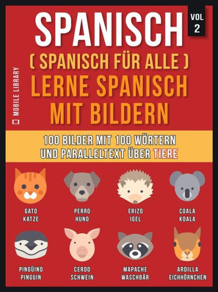 Spanisch (Spanisch für alle) Lerne Spanisch mit Bildern (Vol 2): 100 Bilder mit 100 Wörtern und paralleltext über Tiere