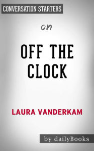 Title: Off the Clock: Feel Less Busy While Getting More Done??????? by Laura Vanderkam??????? Conversation Starters, Author: dailyBooks