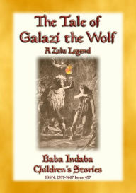 Title: THE TALE OF GALAZI THE WOLF - a Zulu Legend: Baba Indaba Children's Stories - Issue 457, Author: Anon E. Mouse