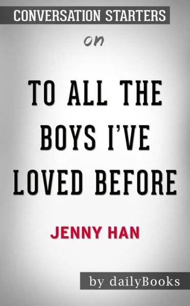 To All the Boys I've Loved Before: by Jenny Han??????? Conversation Starters