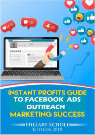Title: Instant Profits Guide to Facebook Ads Outreach Marketing Success, Author: Hillary Scholl