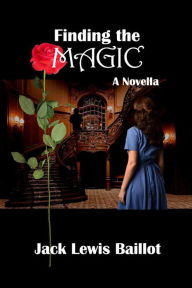 Title: Finding the Magic: A Novella, Author: Jack Lewis Baillot