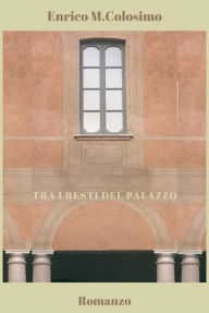 Title: Tra i resti del Palazzo, Author: Enrico M.Colosimo