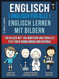 Title: Englisch ( Englisch für alle ) Englisch Lernen Mit Bildern (Vol 3): 100 Bilder mit 100 Wörtern und paralleltext über Handlungen und Gefühle, Author: Mobile Library