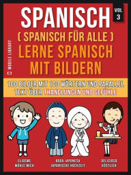 Title: Spanisch (Spanisch für alle) Lerne Spanisch mit Bildern (Vol 3): 100 Bilder mit 100 Wörtern und paralleltext über Handlungen und Gefühle, Author: Mobile Library