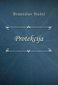 Title: Protekcija, Author: Branislav Nusic