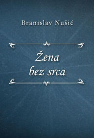 Title: Zena bez srca, Author: Branislav Nusic