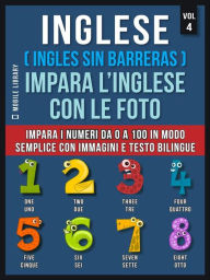 Title: Inglese ( Ingles Sin Barreras ) Impara L'Inglese Con Le Foto (Vol 4): Impara i numeri da 0 a 100 in modo semplice con immagini e testo bilingue, Author: Mobile Library