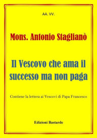 Title: Mons. Antonio Staglianò - Il Vescovo che ama il successo ma non paga, Author: AA. VV.