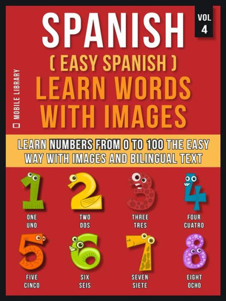 Spanish ( Easy Spanish ) Learn Words With Images (Vol 4): Learn Numbers from 0 to 100 the easy way with images and bilingual text