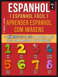 Title: Espanhol ( Espanhol Fácil ) Aprender Espanhol Com Imagens (Vol 4): Aprenda os números de 0 a 100 da maneira mais fácil com imagens e texto bilíngue, Author: Mobile Library