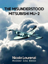 Title: The Misunderstood Mitsubishi MU-2, Author: Nicola Laurenzi