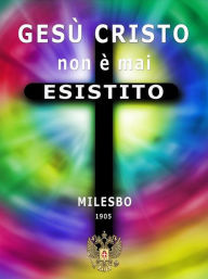 Title: Gesù Cristo non è mai esistito, Author: Emilio Bossi (Milesbo)