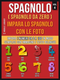 Title: Spagnolo ( Spagnolo da zero ) Impara lo spagnolo con le foto (Vol 4): Impara i numeri da 0 a 100 in modo semplice con immagini e testo bilingue, Author: Mobile Library