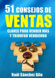 Title: 51 Consejos de Ventas: Claves para Vender Más y Triunfar Vendiendo, Author: Raúl Sánchez Gilo