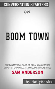 Title: Boom Town: The Fantastical Saga of Oklahoma City, its Chaotic Founding... its Purloined Basketball??????? by Sam Anderson??????? Conversation Starters, Author: dailyBooks