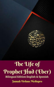 Title: The Life of Prophet Hud (Eber) Bilingual Edition English & Spanish, Author: Jannah Firdaus Mediapro