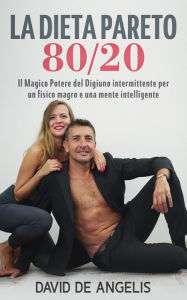 Title: La Dieta Pareto 80/20: Il Magico Potere del Digiuno intermittente per un fisico magro e una mente intelligente, Author: David De Angelis