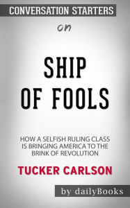 Title: Ship of Fools: How a Selfish Ruling Class Is Bringing America to the Brink of Revolution??????? by Tucker Carlson??????? Conversation Starters, Author: dailyBooks