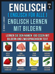 Title: Englisch ( Englisch für alle ) Englisch Lernen Mit Bildern (Vol 5): Lernen Sie den Namen 100 Essen mit Bildern und zweisprachigem Text, Author: Mobile Library