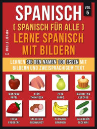 Title: Spanisch (Spanisch für alle) Lerne Spanisch mit Bildern (Vol 5): Lernen Sie den Namen 100 Essen mit Bildern und zweisprachigem Text, Author: Mobile Library