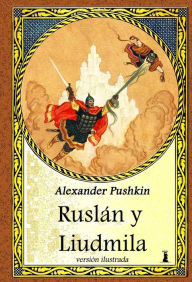 Title: Ruslán y Liudmila: Edición Ilustrada, Author: Aleksandr Pushkin