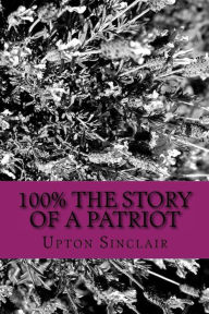 Title: 100% the Story of a Patriot, Author: Upton Sinclair