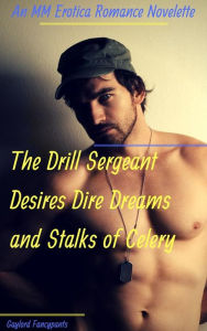 Title: The Drill Sergeant Desires Dire Dreams and Stalks of Celery: An MM Erotica Romance Novelette, Author: Gaylord Fancypants