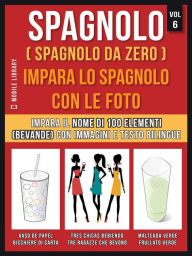 Title: Spagnolo ( Spagnolo da zero ) Impara lo spagnolo con le foto (Vol 6): Impara il nome di 100 elementi (bevande) con immagini e testo bilingue, Author: Mobile Library
