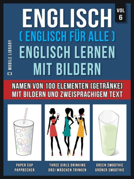 Englisch ( Englisch für alle ) Englisch Lernen Mit Bildern (Vol 6): Erlernen Sie den Namen von 100 Elementen (Getränke) mit Bildern und zweisprachigem Text