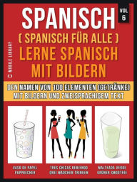 Title: Spanisch (Spanisch für alle) Lerne Spanisch mit Bildern (Vol 6): Erlernen Sie den Namen von 100 Elementen (Getränke) mit Bildern und zweisprachigem Text, Author: Mobile Library