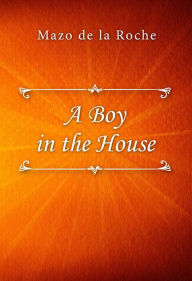 Title: A Boy in the House, Author: Mazo de la Roche