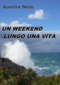 Title: Un weekend lungo una vita, Author: AURELIA NOTO