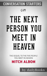 Title: The Next Person You Meet in Heaven: The Sequel to The Five People You Meet in Heaven??????? by Mitch Albom??????? Conversation Starters, Author: dailyBooks