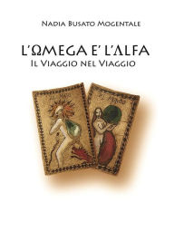 Title: L'Omega è l'Alfa: Il Viaggio nel Viaggio, Author: Nadia Busato Mogentale