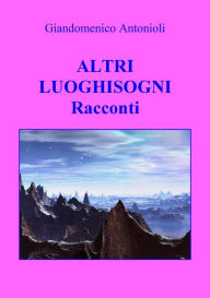 Title: Altri Luoghisogni: Racconti, Author: Giandomenico Antonioli