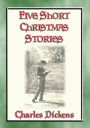 Five Short Christmas Stories: Short Christmas Stories from the Pen of Charles Dickens