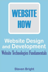 Title: Web Design and Development: Website Technologies Fundamentals, Author: Steven Bright