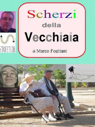 Title: Scherzi della Vecchiaia, Author: Marco Fogliani