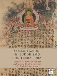 Title: Le Meditazioni del Buddhismo della Terra Pura: Esercizi di meditazione dal Sutra sulla Contemplazione del Buddha Amitabha, Author: Massimo Claus