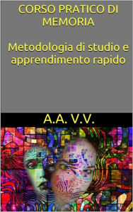 Title: Corso pratico di memoria - metodologie di studio e apprendimento rapido, Author: Autori Vari