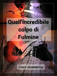 Title: Quell'incredibile colpo di Fulmine, Author: Rogo Spanderai